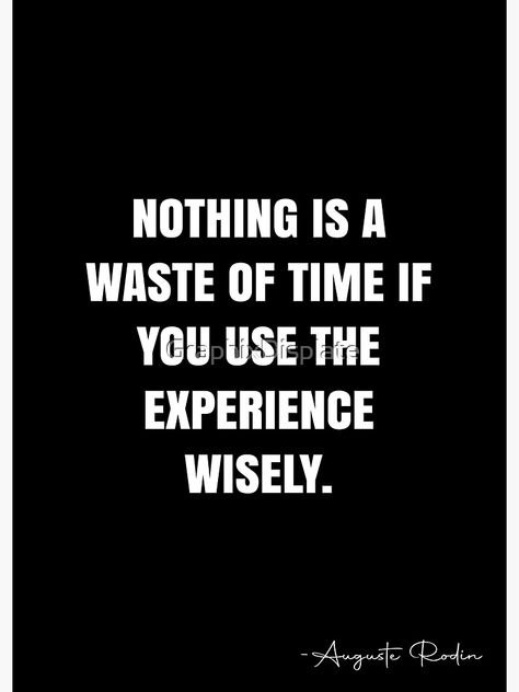 "Nothing is a waste of time if you use the experience wisely. - Auguste Rodin Quote - QWOB Poster Graphix" Poster by GraphixDisplate | Redbubble Learning Motivation, Bible Wisdom, Buy Nothing, White Quote, Mommy Quotes, Christian Quotes Prayer, Waste Of Time, Quotes Prayer, Auguste Rodin