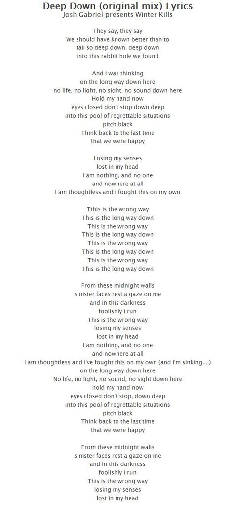 They say, they say We should have known better than to fall so deep down, deep down into this rabbit hole we found  And i was thinking on the long way down here no life, no light, no sight, no sound down here Hold my hand now eyes closed don't stop down deep into this pool of regrettable situations pitch black Think back to the last time that we were happy Snowman Lyrics, Should Have Known Better, I Wish You Would, So Deep, No Light, Pitch Black, Build A Snowman, Eyes Closed, Good Buddy