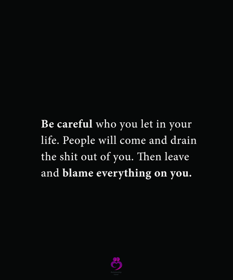 Be careful who you let in your life. People will come and drain the shit out of you. Then leave and blame everything on you. #relationshipquotes #womenquotes If It Drains You Quotes, People Will Drain You Quotes, People Blame You Quotes, Lessons Learnt Quotes, Blame It On Me Quotes, Leave People Where They Are Quotes, Getting Blamed For Everything Quotes, People Blaming You Quotes, People Will Leave You Quotes