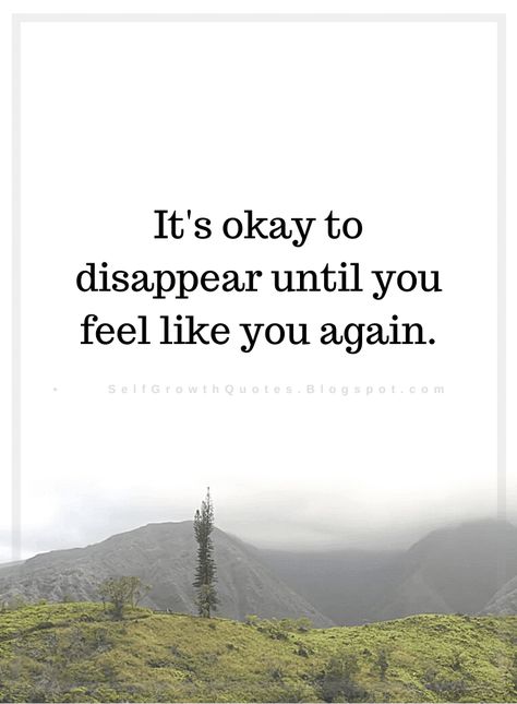 Self Growth Quotes It's okay to disappear until you feel like you again. Disappear Quotation, Quotes When You Feel Lost, Burn Out Quotes Feelings, Invisible Quotes Feeling, Are You Okay Quotes, Dissapearing Quotes I Want To, Feeling Invisible Quotes, Personal Space Quote, Time To Disappear