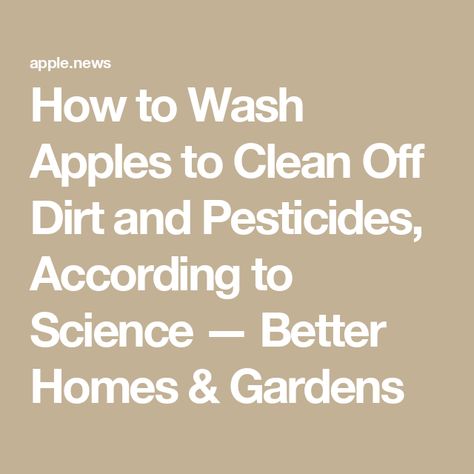 How to Wash Apples to Clean Off Dirt and Pesticides, According to Science — Better Homes & Gardens Best Way To Clean Apples, How To Wash Apples, How To Clean Apples, Cleaning Apples, Recipe Hacks, 30 Minute Dinners, Gardening Trends, Decorating Advice, Small Space Diy