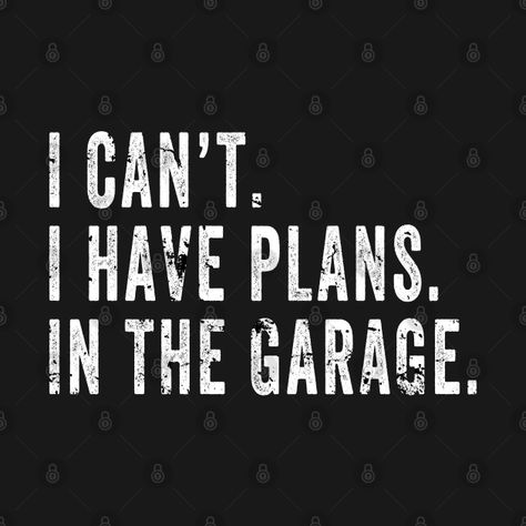 Funny I Cant I Have Plans In The Garage Car Mechanic Engine Quote - I Cant I Have Plans In The Garage - T-Shirt | TeePublic Garage Car, Car Mechanic, The Garage, Funny Me, I Cant, Me Quotes, Garage, Engineering, How To Plan