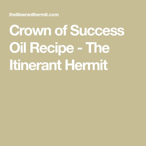 Crown of Success Oil Recipe - The Itinerant Hermit Crown Of Success Spell, Crown Of Success Oil Recipe, Hoodoo Oil Recipes, Success Oil Recipe, Crown Of Success Oil, Witch Recipes, Hoodoo Oils, Magic Oil, Conjure Oil