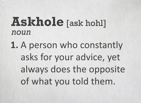 I know too many of these people... the definition of an "Askhole". LOL How Ironic Quotes, Askhole Definition People, Askhole Definition, Sarcastic Definitions, Definition Of Stupidity, Sarcasm Definition, Writing Things, So True, Book Quotes