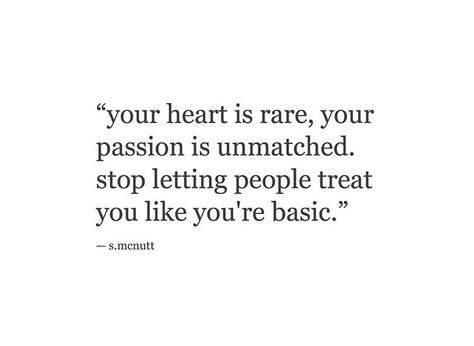 Your heart is rare, your passion is unmatched. Stop letting people treat you like your basic! Unmatched Energy Quotes, Passionate People Quotes, Rare People Quotes, You Are Rare Quotes, Strong Women Quotes, Sweet Words, Favorite Words, Meaningful Words, People Quotes