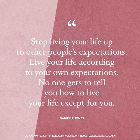 Live your life according to how you want to live it. Not according to others expectations Live Without Expectations Quotes, Dont Live Your Life For Others Quotes, Live Your Life For Yourself Not Others, Not Living Up To Others Expectations, Dont Expect Anything From Anyone No Expectations, When Life Isnt What You Expected Quotes, Expectations Are Premeditated Resentment, Expectation Quotes, Empowerment Quotes