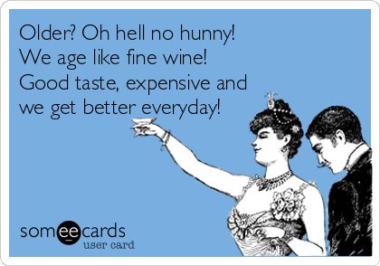 I age like fine wine baby! Some e cards birthday! Fine Wine Quotes, Someecards Birthday, Happy Birthday Wine, Funny Wishes, Funny Birthday Meme, Happy Birthday Quotes Funny, Funny Ecards, Birthday Wishes Funny, Like Fine Wine