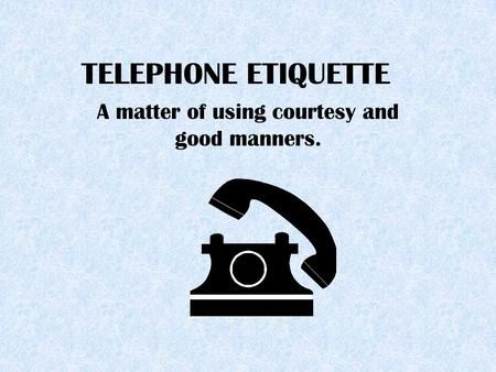 A matter of using courtesy and good manners.> Telephone Etiquette, Phone Etiquette, Poor Customer Service, Telephone Call, May I Help You, Customer Service Experience, Student Drawing, Good Manners, On The Phone