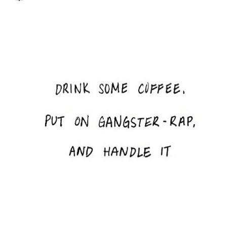 Drink some coffee, put on gangster-rap, and handle it. #coffee #grind #hustle Simple Sayings, Gangster Rap, Fun Sayings, Desk Inspo, Poetic Justice, Hand Type, Interesting Quotes, Celebrate Life, Baddie Quotes