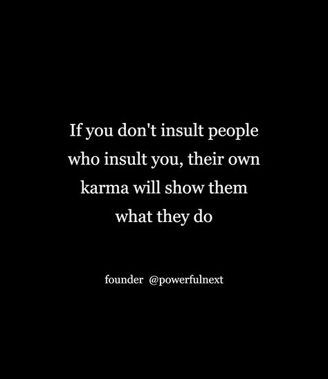 When People Insult You Quotes, You Insulted Me Quotes, Quotes For Insulting People, Quotes About Insulting People, Quotes For People Who Insult You, Dont Insult Others Quotes, People Insult You Quotes, People Who Insult You Quotes, Insulting Me Quotes