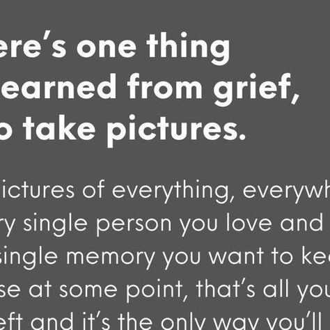 Tiny Buddha on Instagram: ""If there’s one thing I’ve learned from grief, it’s to take pictures. Take pictures of everything, everywhere, of every single person you love and every single memory you want to keep. Because at some point, that’s all you’ll have left and it’s the only way you’ll feel close to them."

#tinybuddha #quotes #dailyquotes #quotesdaily #quoteoftheday #wisdom #wordsofwisdom #wisdomquotes #dailywisdom #grief #loss #memories" Left Quotes, Take Pictures Of Everything, Tiny Buddha, Daily Wisdom, Thought Quotes, Deep Thought, Single Person, Take Pictures, Deep Thought Quotes