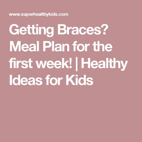 Getting Braces? Meal Plan for the first week! | Healthy Ideas for Kids Braces Diet, What To Eat With Braces, Soft Food For Braces, Braces Friendly Recipes, Dinner Ideas For Kids, Soft Foods To Eat, Braces Food, Kids Braces, Getting Braces