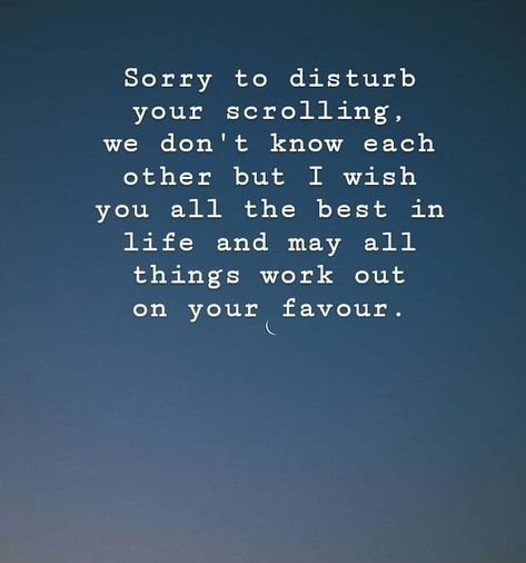 Sorry to disturb your scrolling, we don’t know each other but I wish you all the best in life and may all things work out on your favour.😊 😊  #successmindset #inspirational #inspirationalquotes #inspiration #motivationalquotes #motivation Sorry To Disturb You Quotes, Sorry For Disturbing You Quotes, Dont Disturb, Coffee Girl, More Quotes, You Quotes, Confidence Quotes, Life Thoughts, Quotes By Famous People