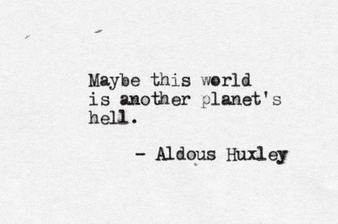 I do not believe in God or heaven but sometimes our world is a horrible place! Cinema Design, Aldous Huxley, Women Power, Literature Quotes, Life Quotes Love, Literary Quotes, Poem Quotes, Lyric Quotes, Poetry Quotes