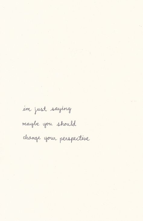 i'm just saying maybe you should change your perspective Perspective Quotes, Change Your Perspective, Lyrics And Chords, Just Saying, Lovely Quote, Love Words, Pretty Words, The Words, Beautiful Words