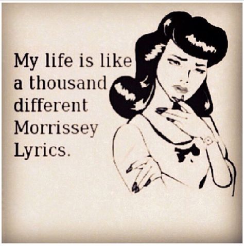 Morrissey lyrics are my life Morrissey Quotes, Morrissey Lyrics, Will Smith Quotes, The Smiths Morrissey, The Wombats, Johnny Marr, Anything For You, Jeff Buckley, Dearly Beloved