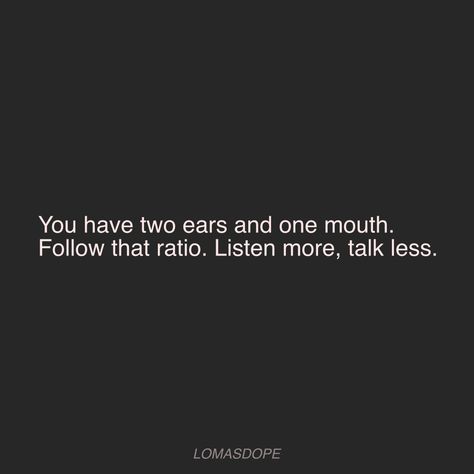 Talk Less Do More Quotes, Less Talking More Doing Quotes, Two Ears One Mouth Quote, Talk Less Listen More Quotes, How To Talk Less And Listen More, Listen More Talk Less Quote, Ear Quotes, Talk Less Quotes, Listen More Talk Less