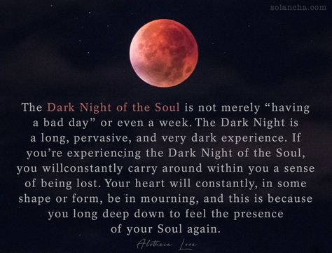 “The Dark Night of the Soul is not merely “having a bad day” or even a week. The Dark Night is a long, pervasive, and very dark experience. If you’re experiencing the Dark Night of the Soul, you will constantly carry around within you a sense of being lost. Your heart will constantly, in some shape or form, be in mourning, and this is because you long deep down to feel the presence of your Soul again.” ~ Aletheia Luna #darknightofthesoul #spiritualquotes #darknightofthesoulquotes Embracing The Darkness, In The Dark, Soul Loss, Dark Times, Dark Night Of The Soul Tattoo, Dark Soul Of The Night, Dark Knight Of The Soul, Dark Night Of The Soul, Dark Night Of The Soul Art