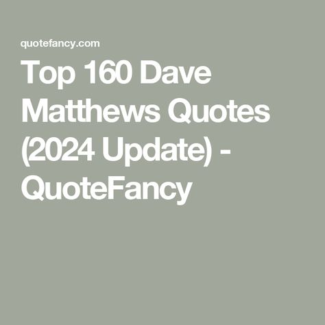 Top 160 Dave Matthews Quotes (2024 Update) - QuoteFancy Dave Matthews Band Lyrics Quotes, Dave Matthews Band Wallpaper, Dave Matthews Tattoo Lyrics, Dave Matthews Band Quotes, Dave Matthews Tattoo Ideas, Dave Mathews Tattoo, Dmb Tattoo Ideas, Firedancer Tattoo Dave Matthews, Dave Matthews Quotes