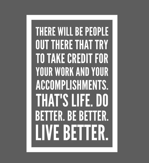 There will be people out there that try to take credit for your work and your accomplishments. That's life. Do better. Be better. Live better. Credit Quotes, Career Quotes, Wise Words Quotes, Accounting And Finance, Love Me Quotes, Quotes And Notes, Teacher Quotes, Think Positive Quotes, Work Quotes