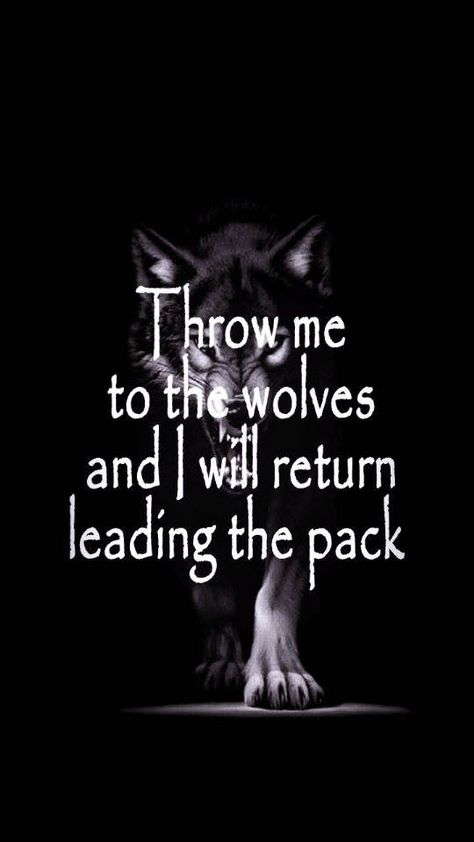 throw me to the wolves and i will return leading the pack.. Throw Me To The Wolves And I Will Return, Throw Me To The Wolves Quote, Throw Me To The Wolves, Wolf Quotes, Best Kept Secret, Sugar Skulls, Mother Quotes, The Pack, Wolves