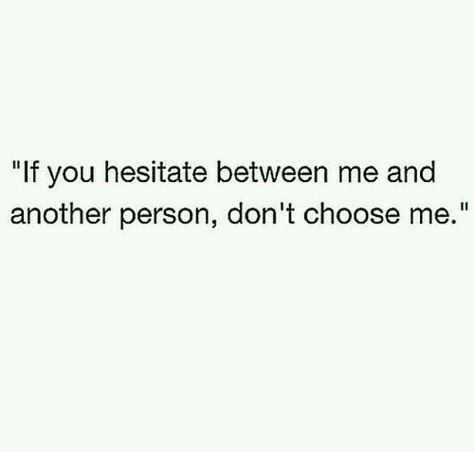 If you hesitate between me and another person don't choose me Second Choice, Life Quotes Love, Intp, Love Live, A Quote, Choose Me, Great Quotes, True Quotes, Beautiful Words