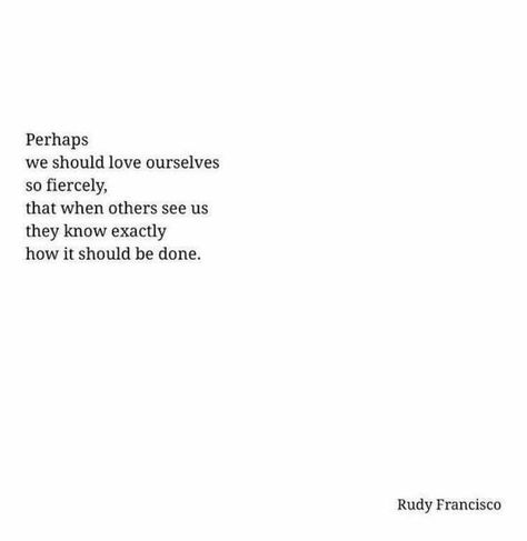 Perhaps we should love ourselves so that when others meet us, they know how it's done. Soft Spoken, Wonderful Words, About Love, A Quote, Poetry Quotes, Pretty Words, Beautiful Quotes, Great Quotes, Beautiful Words