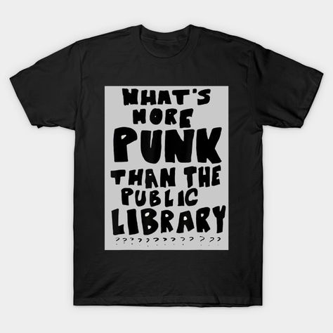 What's More Punk Than The Public Library Funny Book Lover by emberlynnzanuetay Library Shirt, Punk Culture, Post Punk, Book Humor, Public Library, Book Lover, The Public, Unique Print, Unisex Fashion