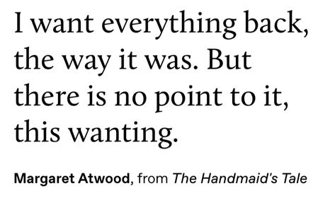 Poppy Wright, Woods Quote, People We Meet On Vacation, I Want Everything, The Handmaid's Tale, Handmaid's Tale, Literature Quotes, Margaret Atwood, Literary Quotes