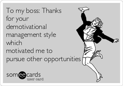 To my boss: Thanks for your demotivational management style which motivated me to pursue other opportunities Bad Morale At Work, Mistreated Quotes Work, Boss Doesnt Appreciate Me, Bad Manager Quotes Boss, Quotes About Bad Managers, Bad Boss Quotes Work, Demotivated Quotes Work, Toxic Manager Quotes, Toxic Workplace Quotes Bad Boss