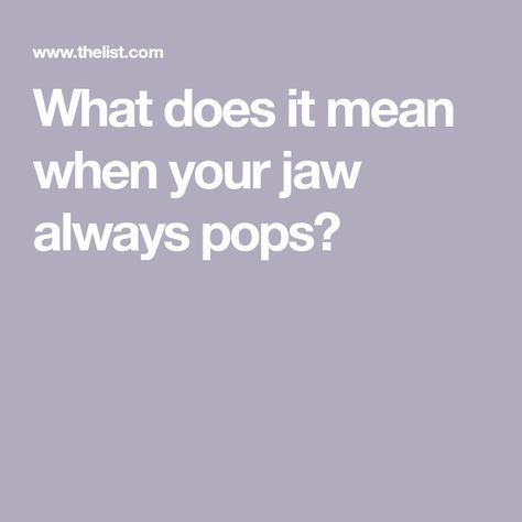 What does it mean when your jaw always pops? How To Pop Ears, Under The Knife, Grinding Teeth, Mayo Clinic, What You Eat, Headache, The List, Health And Wellness, How To Become