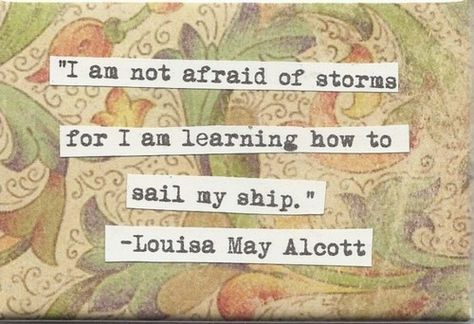 . I Am Not Afraid Of Storms, Magnet Quotes, I Am Not Afraid, Words Of Wisdom Quotes, Louisa May Alcott, Favorite Book Quotes, Be The Change, Mother Teresa, Spiritual Wisdom