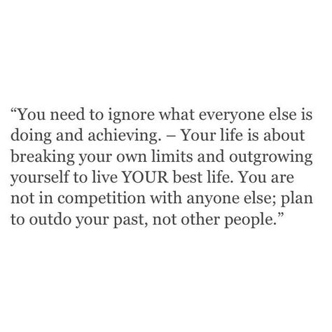 "You need to ignore what everyone else is doing and achieving. Your life is about breaking your own limits and outgrowing yourself to live YOUR best life. You are not in competition with anyone else; plan to outdo your past, not other people."'. Happy Quotes Inspirational, Appreciate Life Quotes, Quotes Of The Day, Positive Quotes For Life Motivation, Funny Animal Quotes, Remember Who You Are, Positive Quotes Motivation, Live Your Best Life, Positive Quotes For Life