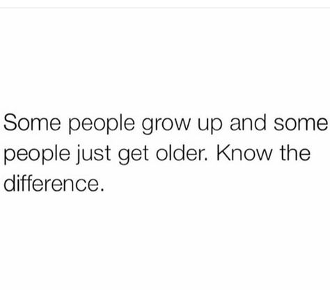 Some people grow up and some people just get older. Know the difference. Quotes About Real Friends, Getting Older Quotes, Growing Up Quotes, All Quotes, Truth Quotes, Real Friends, Common Sense, People Quotes, Good Thoughts