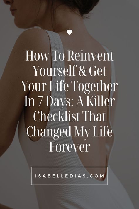 How To Reinvent Yourself & Get Your Life Together In 7 Days: A Killer Checklist That Changed My Life Forever. website isabelledias.com Restarting Your Life, Restart Your Life, Get Your Life Together, Reinvent Yourself, Morning Habits, Get Your Life, Confidence Boost, Daily Habits, Change My Life