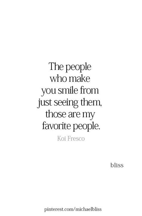 May be an image of text that says 'The people who make you smile from just seeing them, those are my favorite people. Koi Fresco bliss pinterest.com/michaelbliss' Good To See You Quotes Friends, You Made My Day Quotes, Happy To See You Quotes, I’m So Happy Quotes, Made My Day Quotes, Seeing You Quotes, Happy Quotes Smile, Michael Bliss, Mental Health Advocate