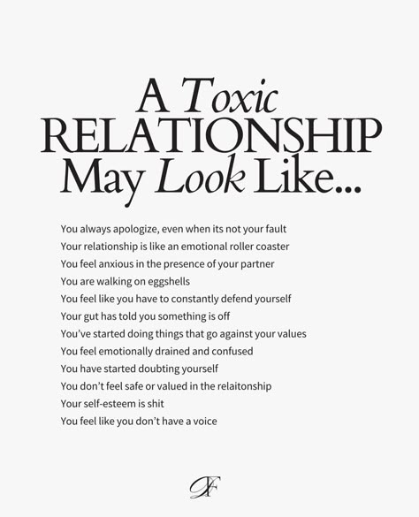 A toxic relationship may look like: 1. You always apologize, even when its not your fault 2. Your relationship is like an emotional roller coaster 3. You feel anxious in the presence of your partner 4. You are walking on eggshells 5. You feel like you have to constantly defend yourself 6. Your gut has told you something is off 7. You’ve started doing things that go against your values 8. You feel emotionally drained and confused 9. You have started doubting yourself 10. You don’t feel safe ... Doubt In Relationship, Toxic Partner Quotes, Quiet Quitting Relationship, Emotionally Draining Relationships, Toxic Relationship Quotes Deep Feelings, Confused Relationship Quotes, Mixed Emotions Quotes, Its Not Your Fault, Focus On Myself