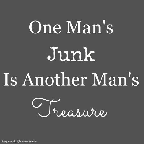 One Man's Junk...by Exquisitely Unremarkable One man's junk is another man's treasure #quote Upcycling Quotes, Upcycle Quotes, Junk Quotes, Junking Quotes, Thrifting Quotes, Antique Quotes, Water Paint, Market Sign, Flea Market Style