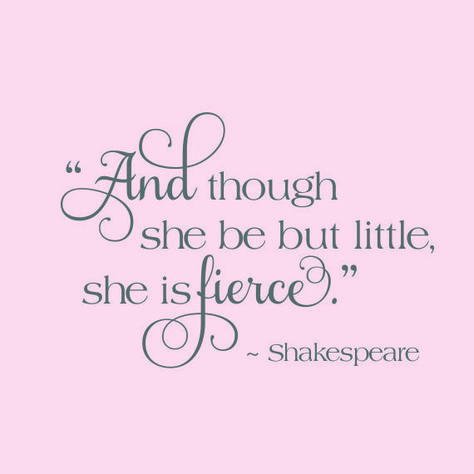 and_though_she_be_but_little_she_is_fierce_wall_decl__53146.1405358472.1280.1280 Preemie Quotes, Fierce Tattoo, Fierce Quotes, Petite Fashion Tips, She Is Fierce, Daughter Quotes, Tattoo Blog, Quotable Quotes, Girl Quotes