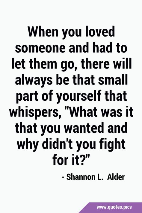 When you loved someone and had to let them go, there will always be that small part of yourself that whispers, 'What was it that you wanted and why didn't you fight for it?' #Love #Breakup When You Love Someone But Have To Let Go, I Loved You But I Had To Let You Go, When You Love Someone Let Them Go, If You Love Someone Let Them Go, When Someone Loves You, Letting Someone Go, Love Breakup, Let Them Go, Bad Relationship