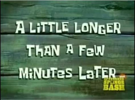 A little longer than a few minutes later | SpongeBob Time Cards | Know Your Meme Spongebob Time Cards, Late Meme, Spongebob Funny, Spongebob Memes, Funny Reaction Pictures, Know Your Meme, Spongebob Squarepants, What’s Going On, Reaction Pictures