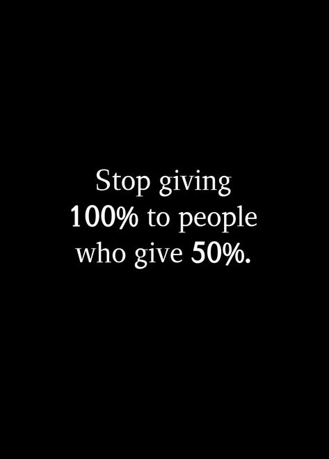 Stop giving 100% to people who give 50% Giving 100% Quotes, People Are Only Nice To You When They Need Something, How To Stop Trusting People, Stop Giving 100% To People Who Give 50%, Stop Being Good To People Quotes, Stop Giving Your All To People Quotes, Stop Doing So Much For People, Stop Entertaining Quotes People, People Expect More Than They Give