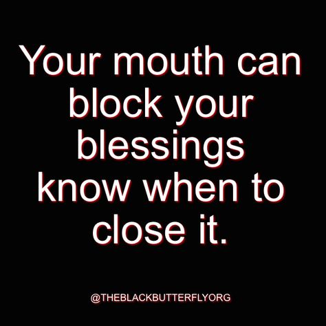 Your mouth can block your blessings know when to close it. Close Your Mouth Quotes, Blocking Blessings Quotes, Blocking Your Blessings Quotes, Mouth Quote, Intellectual Development, Blessed Quotes, Real Life Quotes, Real Talk, Trust Me