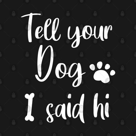 Check out this awesome 'TELL+YOUR+DOG+I+SAID+HI' design on @TeePublic! Tell Your Dog I Said Hi, Sticker Ideas, Puppy Dogs, Case Stickers, Say Hi, Kids Magnets, Cool Walls, Funny T, Phone Case Stickers