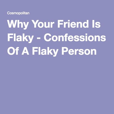 Why Your Friend Is Flaky - Confessions Of A Flaky Person Flakey People, Flaky People, Flaky Friends, Manipulative People, Bye Felicia, 10 Reasons, Shed, The 10, Let Me