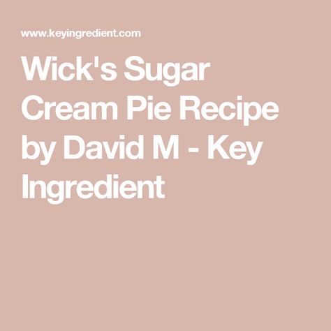 Wick's Sugar Cream Pie Recipe by David M - Key Ingredient ...this is the only recipe you will ever need Wicks Sugar Cream Pie Recipe, Sugar Cream Pie Recipe, Sugar Cream Pie, Pie Shell, Oven Racks, Pie Plate, Heavy Whipping Cream, Pie Recipe, Pie Recipes