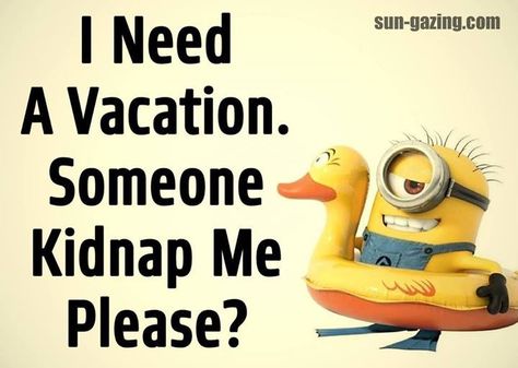 I Need A Vacation Someone Kidnap Me Please Pictures, Photos, and Images for Facebook, Tumblr, Pinterest, and Twitter I Need Vacation, Vacation Quotes Funny, Holiday Quotes Funny, Quotes Holiday, Vacation Meme, I Need A Vacation, Funny Vacation, Minion Pictures, Vacation Humor