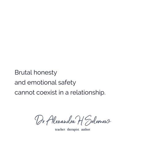 Alexandra H Solomon, PhD on Instagram: "Brutal honesty is highly overrated.⁣ * At best, brutal honesty reflects a boundary violation: the belief that I can say what I want when I want and how I want (“I’m just expressing myself!”).⁣ * At worst, brutal honesty is cruelty masquerading as a favor (“I’m just saying this to help you!”).⁣ Brutal honesty is entitled, not relational.⁣ ⁣ Why is brutal honesty not relational?⁣ ⁣ Because even though some of us have learned how to mask our tender feelings, Honesty Without Kindness Is Cruelty, Honesty Without Compassion Is Cruelty, Brutal Honesty Quotes, Honesty Pictures, Honesty Quotes, Expressing Myself, Brutal Honesty, Counseling Tools, Emotional Honesty