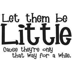 Yes!  When they are little, we want them to act the age we think they should act.  When they grow up, we long for the days when they were little.  If we're not careful, we teach them that who they are and what makes them unique is wrong. Let an energetic child be an energetic child with no medication necessary.  It is normal that they need to move.  Let children who need to talk, talk.  It's normal.  Sometimes we expect more of them than we do of ourselves, and we wonder why they act out. Familia Quotes, Nursery Wall Quotes, Let Them Be, Foster Parenting, Quotes For Kids, Wall Quotes, The Words, Great Quotes, Inspire Me