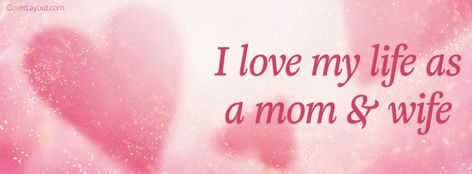 I Love My Life As A Mom and Wife Facebook Cover coverlayout.com Facebook Mom, Photo Timeline, I Love My Life, Facebook Cover Images, Love My Life, Fb Cover Photos, Fb Cover, Pretty Phone Wallpaper, Cover Photo Quotes